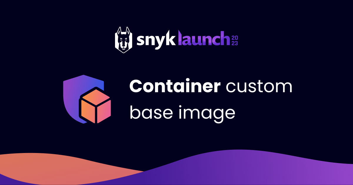 SnykLaunchrecapCustomBaseImageRecommendations.png